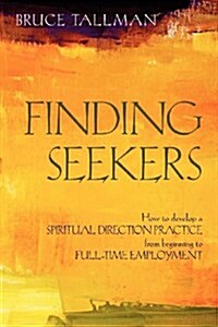 Finding Seekers: How to Develop a Spiritual Direction Practice from Beginning to Full-Time Employment (Paperback)