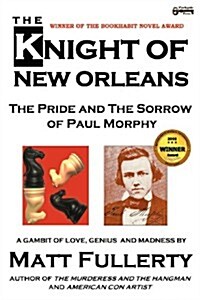 The Knight of New Orleans, the Pride and the Sorrow of Paul Morphy (Paperback)