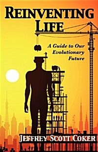 Reinventing Life: A Guide to Our Evolutionary Future (Paperback)