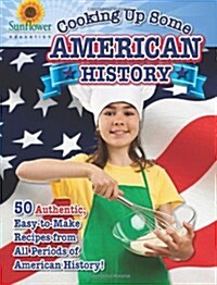 Cooking Up Some American History: 50 Authentic, Easy-To-Make Recipes from All Periods of American History! (Paperback)