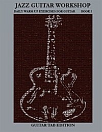 Jazz Guitar Workshop Book I - Daily Warm Ups for Guitar Tab Edition (Paperback)