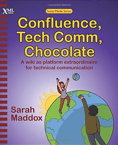 Confluence, Tech Comm, Chocolate: A Wiki as Platform Extraordinaire for Technical Communication (Paperback)