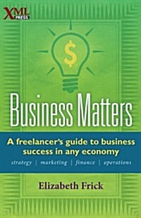 Business Matters: A Freelancers Guide to Business Success in Any Economy (Paperback)
