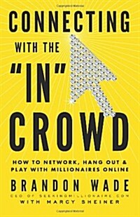 Connecting with the IN Crowd: How to Network, Hang Out, and Play with Millionaires Online (Paperback)