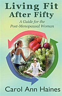 Living Fit After Fifty - A Guide for the Post-Menopausal Woman (Paperback)