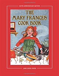 The Mary Frances Cook Book 100th Anniversary Edition: A Childrens Story-Instruction Cookbook with Bonus Patterns for Childs Apron and Cooking Cap (Paperback)