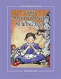 The Mary Frances Sewing Book 100th Anniversary Edition: A Childrens Story-Instruction Sewing Book with Doll Clothes Patterns for American Girl & Othe (Paperback, 100)