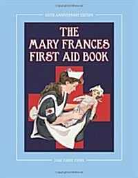 The Mary Frances First Aid Book 100th Anniversary Edition: A Childrens Story-Instruction First Aid Book with Home Remedies Plus Bonus Patterns for Ch (Paperback, 100)