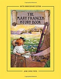 The Mary Frances Story Book 100th Anniversary Edition: A Collection of Read Aloud Stories for Children Including Fairy Tales, Folk Tales, and Selected (Paperback, 100, Anniversary)