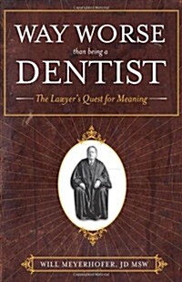 Way Worse Than Being a Dentist: The Lawyers Quest for Meaning (Paperback)