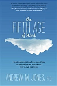 The Fifth Age of Work: How Companies Can Redesign Work to Become More Innovative in a Cloud Economy (Paperback)