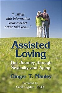 Assisted Loving: The Journey Through Sexuality and Aging (Paperback)