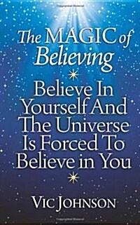 The Magic of Believing: Believe in Yourself and the Universe Is Forced to Believe in You (Paperback)