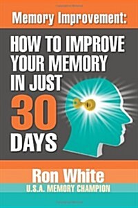 Memory Improvement: How to Improve Your Memory in Just 30 Days (Paperback)