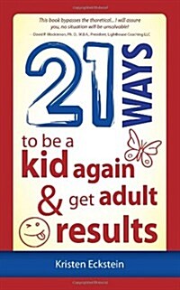 21 Ways to Be a Kid Again & Get Adult Results (Paperback)