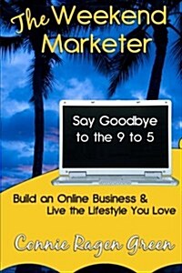 The Weekend Marketer: Say Goodbye to the 9 to 5, Build an Online Business, and Live the Life You Love (Paperback)