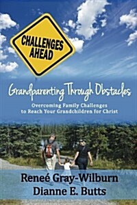 Grandparenting Through Obstacles: Overcoming Family Challenges to Reach Your Grandchildren for Christ (Paperback)