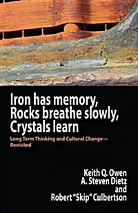 Iron Has Memory, Rocks Breathe Slowly, Crystals Learn: Long Term Thinking and Cultural Change-Revisited (Paperback)