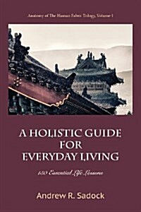 A Holistic Guide for Everyday Living: 150 Essential Life Lessons (Paperback)