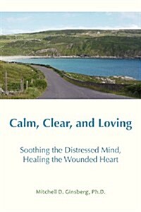 Calm, Clear, and Loving: Soothing the Distressed Mind, Healing the Wounded Heart (Paperback, 2)