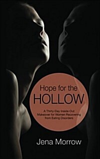 Hope for the Hollow: A Thirty-Day Inside-Out Makeover for Women Recovering from Eating Disorders (Paperback)