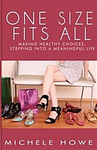 One Size Fits All: Making Healthy Choices, Stepping Into a Meaningful Life (Paperback)