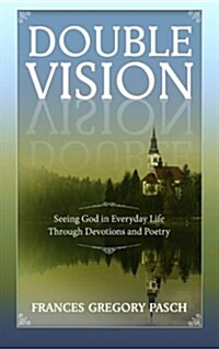 Double Vision: Seeing God in Everyday Life Through Devotions and Poetry (Paperback)