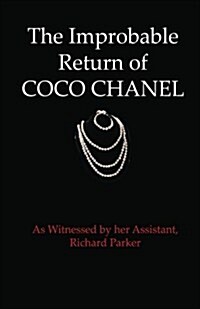 The Improbable Return of Coco Chanel: As Witnessed by Her Assistant, Richard Parker (Paperback)