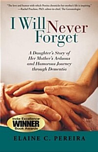 I Will Never Forget: A Daughters Story of Her Mothers Arduous and Humorous Journey Through Dementia (Paperback)