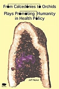 From Calcedonies to Orchids: Plays Promoting Humanity in Health Policy (Paperback)
