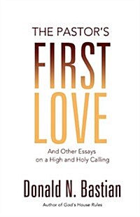 The Pastors First Love: And Other Essays on a High and Holy Calling (Paperback)