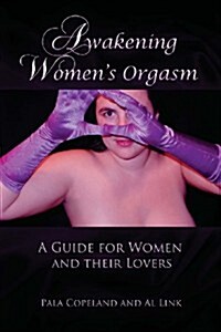 Awakening Womens Orgasm: A Guide for Women and Their Lovers (Paperback)