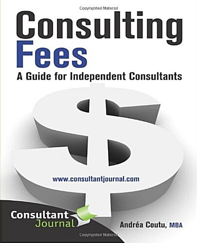 Consulting Fees: A Guide for Independent Consultants (Paperback)