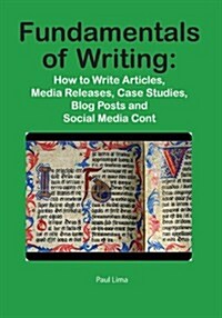 Fundamentals of Writing: How to Write Articles, Media Releases, Case Studies, Blog Posts and Social Media Content (Paperback)