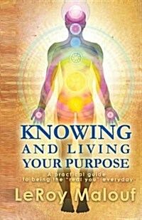 Knowing and Living Your Purpose, a Practical Guide to Being the Real You Everyday (Paperback)