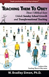 Teaching Them to Obey 1: These 5 Biblical Keys Unlock Sunday School Growth and Transformational Teaching (Sunday School Teacher Training) (Paperback)