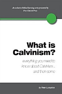 What Is Calvinism? Everything You Need to Know about Calvinism...and Then Some (Paperback)