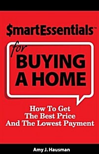 Smart Essentials for Buying a Home: How to Get the Best Price and the Lowest Payment (Paperback)
