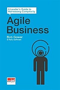 Agile Business: A Leaders Guide to Harnessing Complexity (Paperback)