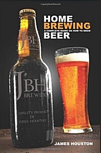 Home Brewing: A Complete Guide on How to Brew Beer (Paperback)