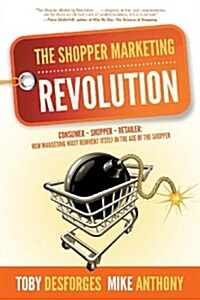 [중고] The Shopper Marketing Revolution: Consumer - Shopper - Retailer: How Marketing Must Reinvent Itself in the Age of the Shopper (Paperback)