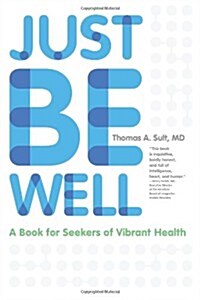 Just Be Well: A Book for Seekers of Vibrant Health (Paperback)