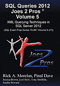 SQL Queries 2012 Joes 2 Pros (R) Volume 5: XML Querying Techniques for SQL Server 2012 (SQL Exam Prep Series 70-461 Volume 5 of 5) (Paperback)