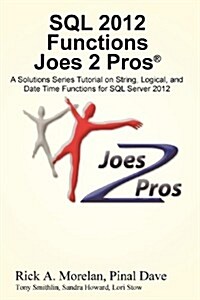 SQL 2012 Functions Joes 2 Pros (R): A Solutions Series Tutorial on String, Logical, and Date Time Functions for SQL Server 2012 (Paperback)