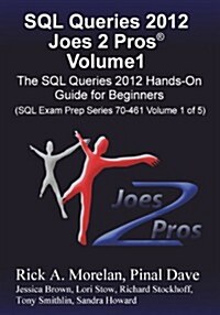 SQL Queries 2012 Joes 2 Pros Volume1: The SQL Hands-On Guide for Beginners (SQL Exam Prep Series 70-461 Volume 1 of 5) (Paperback)