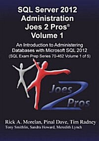 SQL Server 2012 Administration Joes 2 Pros (R) Volume 1: An Introduction to Administering Databases with Microsoft SQL 2012 (SQL Exam Prep Series 70-4 (Paperback)