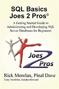 SQL Basics Joes 2 Pros: A Getting Started Guide to Administering and Developing SQL Server Databases for Beginners (Paperback)