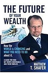 The Future of Your Wealth: How the World Is Changing and What You Need to Do about It: A Guide for High Net Worth Individuals and Families (Hardcover)