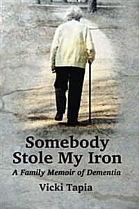 Somebody Stole My Iron: A Family Memoir of Dementia (Paperback)