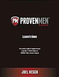 Proven Men: The Leaders Guide to Support Groups Using the 12-Week Study to a Proven Path to Sexual Integrity (Paperback)